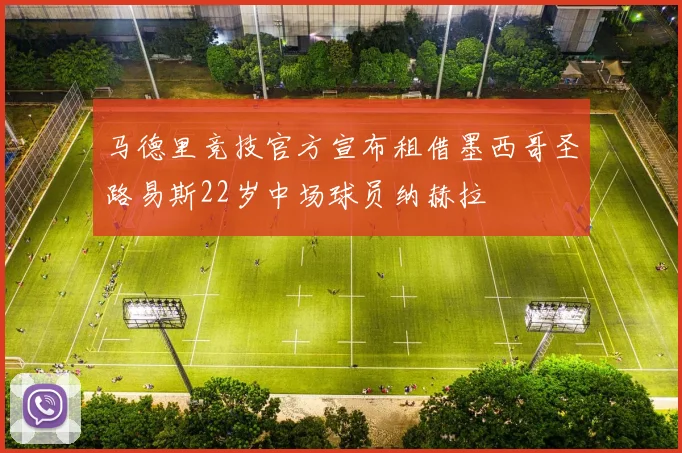 马德里竞技官方宣布租借墨西哥圣路易斯22岁中场球员纳赫拉