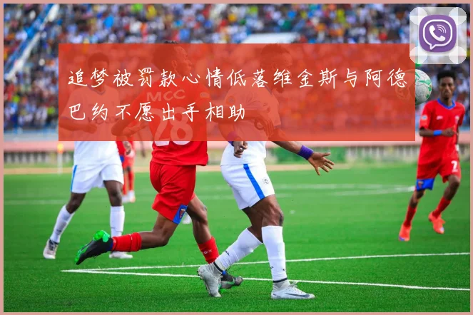 追梦被罚款心情低落维金斯与阿德巴约不愿出手相助