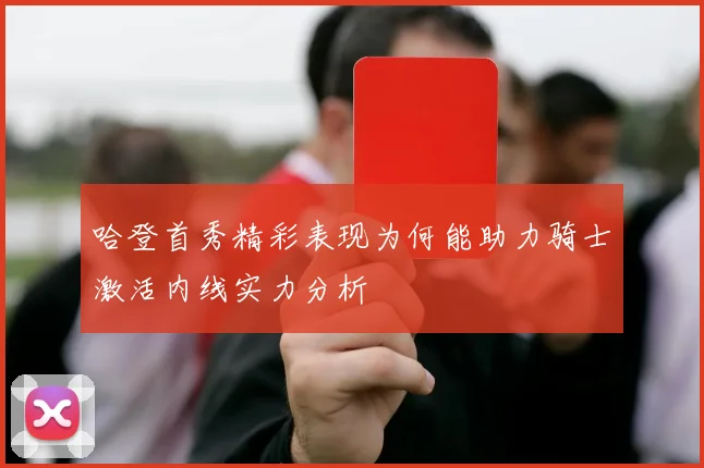 哈登首秀精彩表现为何能助力骑士激活内线实力分析